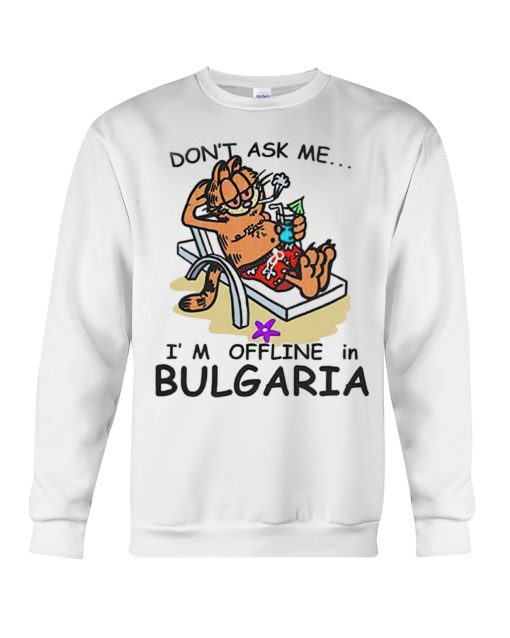 Garfield don't ask me I'm offline in Bulgaria sweatshirt