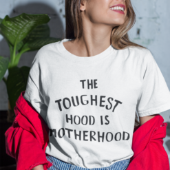 The toughest hood is motherhood t-shirt