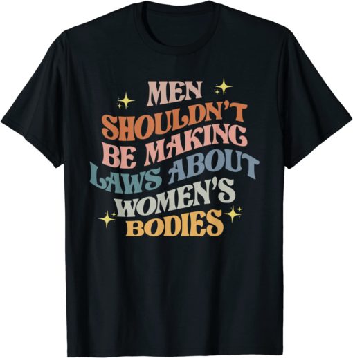 A13usaonutL. CLa 21402000 81g1iH2cyL.png 00214020000.00.02140.02000.0 AC UL1500 Shouldn't be making laws about women's bodies shirt
