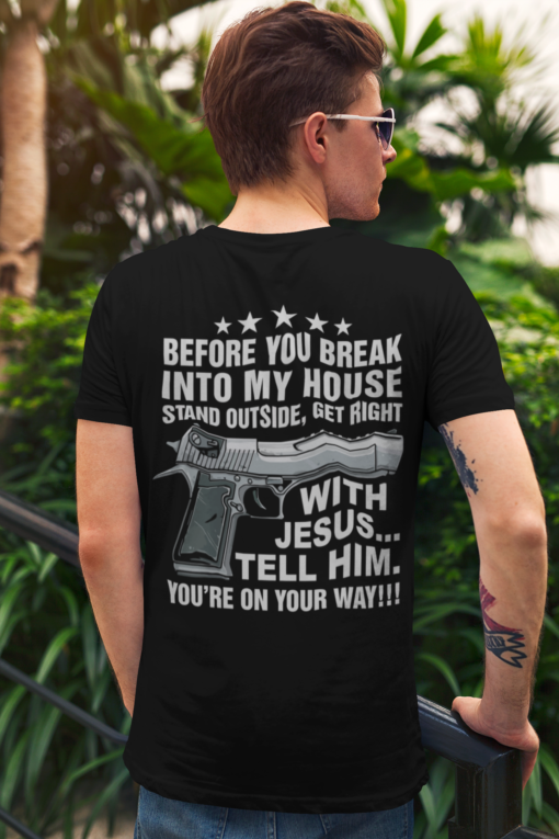 Before you break into my house stand outside get right with Jesus tell him you're on your way back shirt