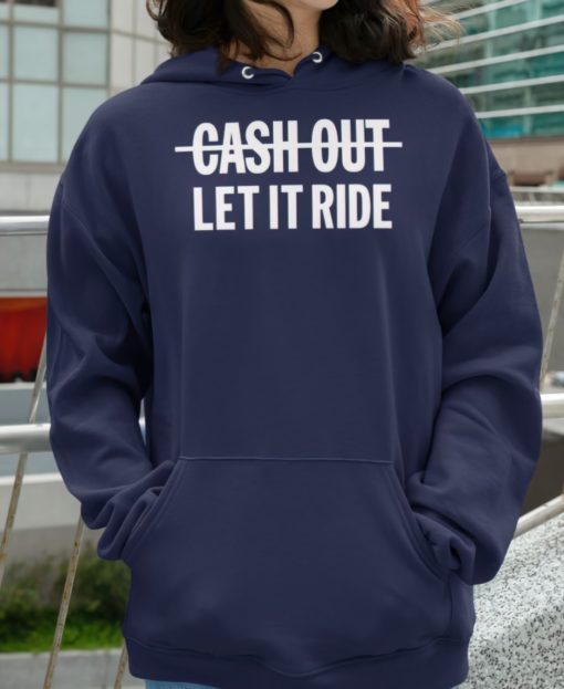 Cash out let it ride hoodie Cash out let it ride shirt