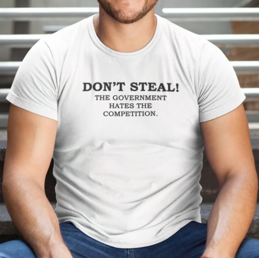 Don't steal the government hates the competition shirt