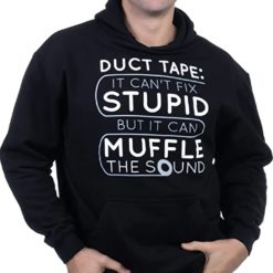 Duct tape it cant fix stupid but it can muffle the sound hoodie Duct tape it can't fix stupid but it can muffle the sound shirt
