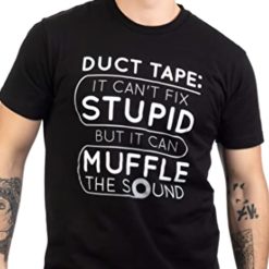 Duct tape it can't fix stupid but it can muffle the sound t-shirt