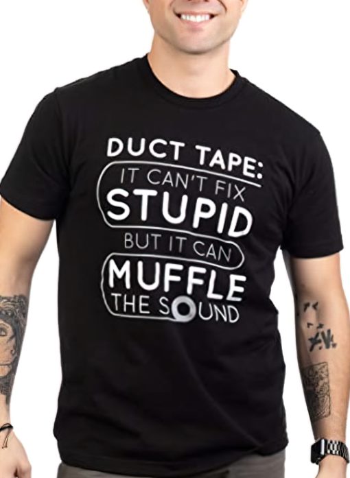 Duct tape it can't fix stupid but it can muffle the sound t-shirt