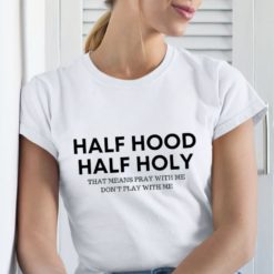 Half hood half holy that means pray with me don't play with me shirt