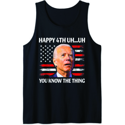 Happy Uh You Know The Thing J*e B*den happy hh you know the thing tank top