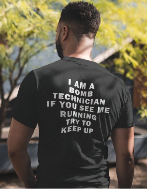 I am bomb technician if you see me running try to keep up back shirt