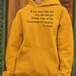 If you don't like me you should get tested on of the symptoms of covid is no taste hoodie