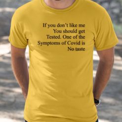 If you don't like me you should get Tested on of the symptoms of Covid is no taste t-shirt