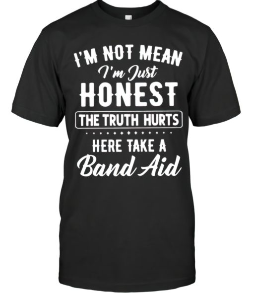 I'm not mean I'm honest the truth hurts here take a band aid shirt