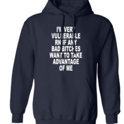 Im very vulnerable rn if any bad btches want to take advantage of me hoodie I'm very vulnerable rn if any bad b*tches want to take advantage of me shirt