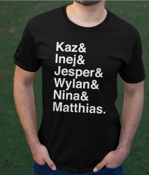 Kaz and Inej and Jesper and Wylan and Nina and Matthias shirt