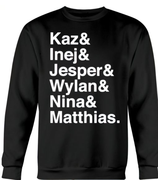 Kaz inej jesper wylan nina matthias sweatshirt Kaz and Inej and Jesper and Wylan and Nina and Matthias shirt