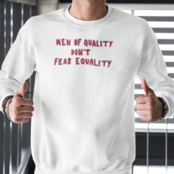 Men of quality don't fear equality sweatshirts