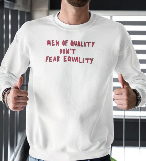 Men of quality don't fear equality sweatshirts