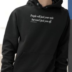 People will jack your style but wont jack you off hoodie People will jack your style but won't jack you off shirt