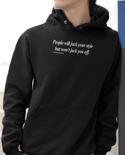 People will jack your style but wont jack you off hoodie People will jack your style but won't jack you off shirt
