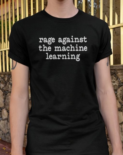 Rage against the machine learning t-shirt