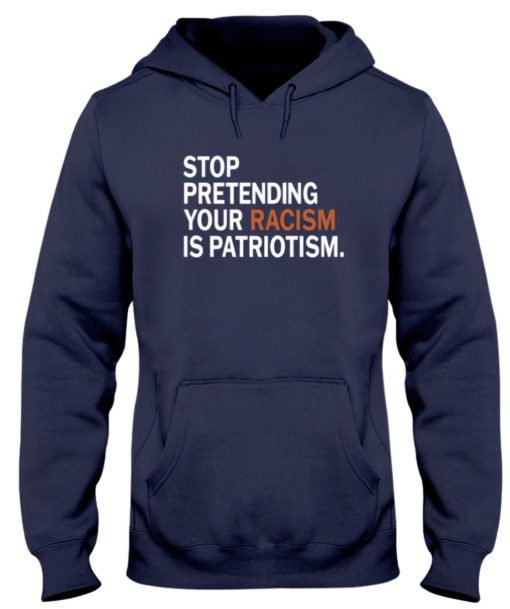 Stop pretending your rac*sm is patriotism hoodie