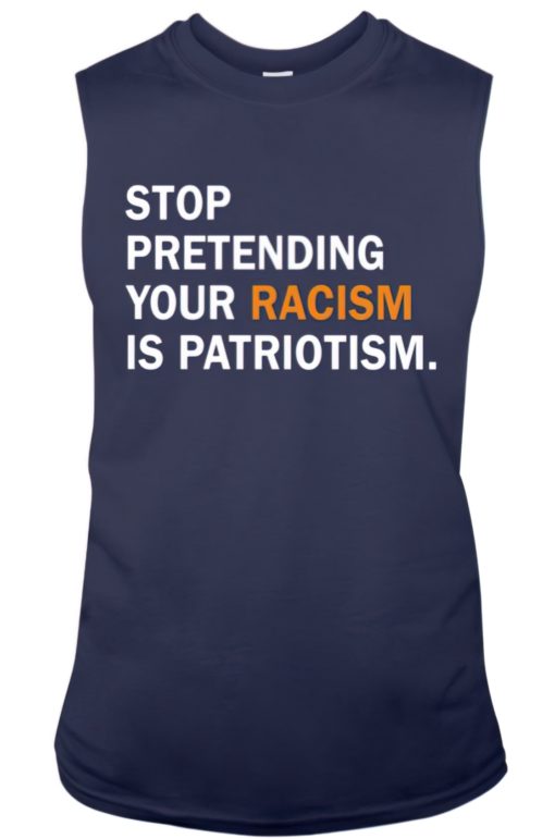 Stop pretending your rac*sm is patriotism tank top