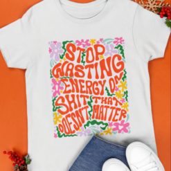 Stop wasting energy on shit that doesnt hater shirts Stop wasting energy on sh*t that doesn't hater sweatshirt