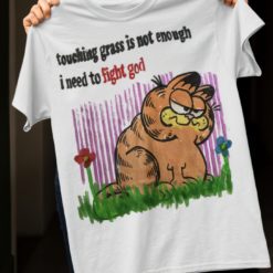 Touching grass is not enough I need to fight god shirt