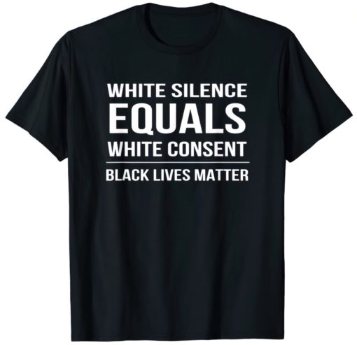 White silence equals white consent black live matter t-shirt
