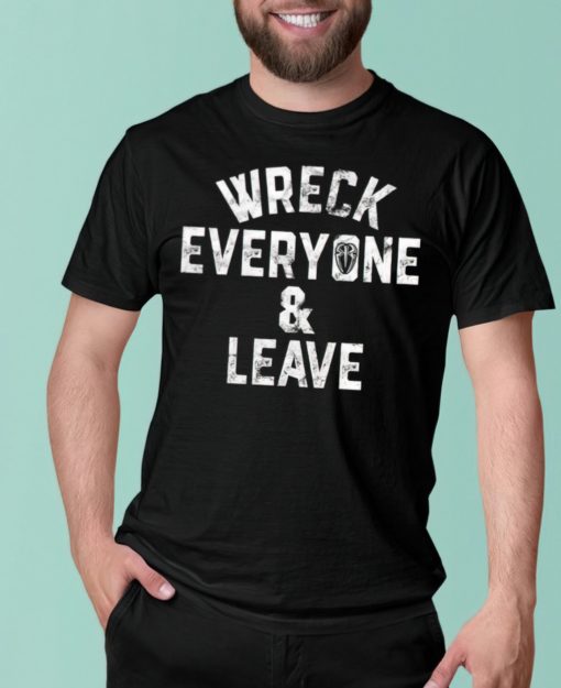 Wreck every one and leave shirt