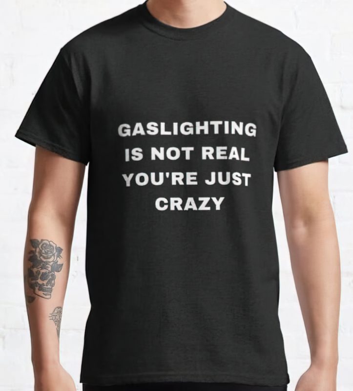Gaslighting is not real you're just crazy black t-shirt - Endastore.com