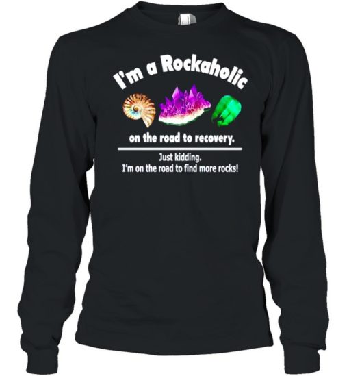 im a rockaholic on the road to recovery shirt long sleeved t shirt I'm a rockaholic on the road to recovery shirt
