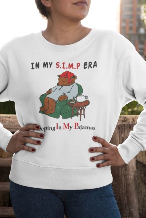 in my simp era sleeping in my pajamas sweatshirt In my simp era sleeping in my pajamas shirt