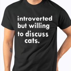 Introverted but willing to discuss cats shirt