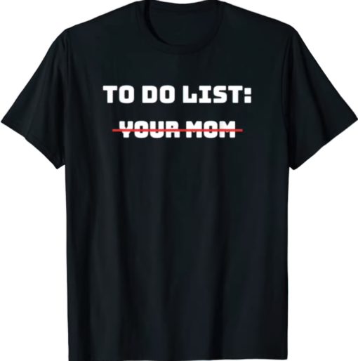 to do list your mom shirt To do list your mom shirt