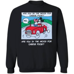 Are you in the mood for cheese food 3 1 Are you in the mood for cheese food shirt