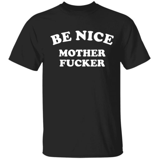 Endas Be Nice Mother Fucker 1 1 Be nice mother f*cker shirt