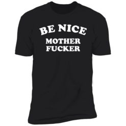 Endas Be Nice Mother Fucker 5 1 Be nice mother f*cker shirt