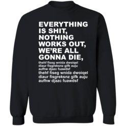 Endas everything is shit nothing work out were gonna die 3 1 1 Everything is sh*t nothing work out we’re gonna die shirt