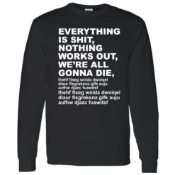 Endas everything is shit nothing work out were gonna die 4 1 1 Everything is sh*t nothing work out we’re gonna die shirt