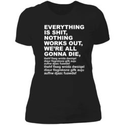 Endas everything is shit nothing work out were gonna die 6 1 1 Everything is sh*t nothing work out we’re gonna die shirt