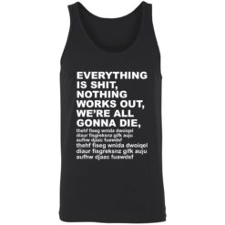 Endas everything is shit nothing work out were gonna die 8 1 1 Everything is sh*t nothing work out we’re gonna die shirt