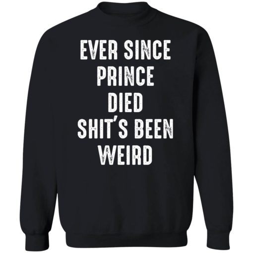 Endastore Ever since prince died shits been weird shirt 3 1 Ever since prince died sh*t's been weird shirt