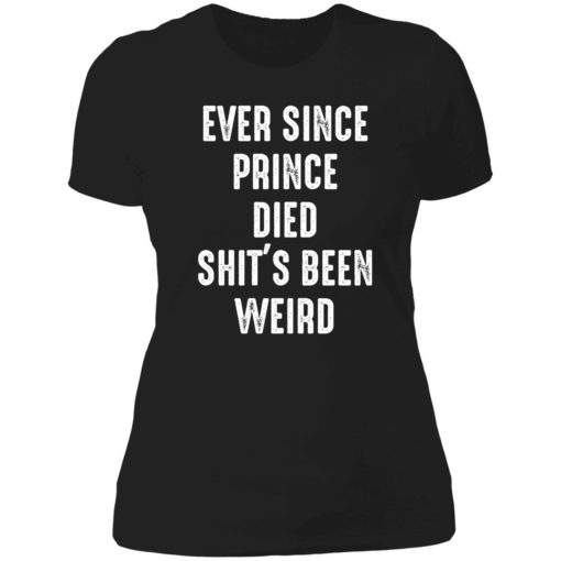 Endastore Ever since prince died shits been weird shirt 6 1 Ever since prince died sh*t's been weird shirt