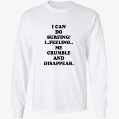 I can do surfing I feeling me crumble and disappear shirt 4 1 I can do surfing I feeling me crumble and disappear shirt