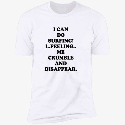 I can do surfing I feeling me crumble and disappear shirt 5 1 I can do surfing I feeling me crumble and disappear shirt