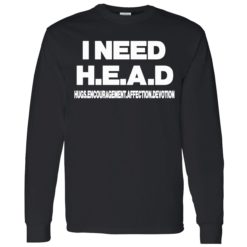 I need head shirt 4 1 I need head hugs encouragement affection devotion shirt