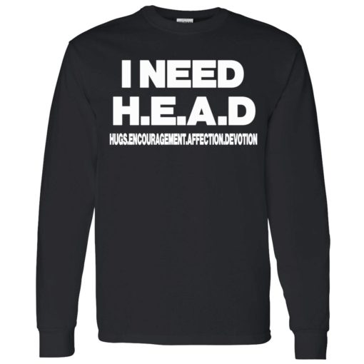 I need head shirt 4 1 I need head hugs encouragement affection devotion shirt
