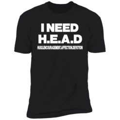 I need head shirt 5 1 I need head hugs encouragement affection devotion shirt