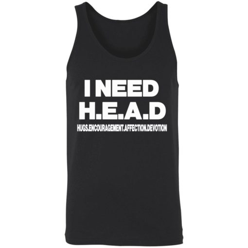 I need head shirt 8 1 I need head hugs encouragement affection devotion shirt