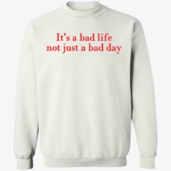 Its a bad life not just a bad day 3 1 It’s a bad life not just a bad day shirt